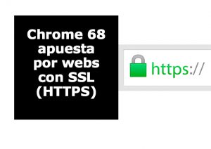 Chrome 68 valorará de forma segura a las páginas web con HTTPS