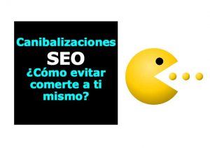 Canibalizaciones SEO. Cómo evitarlas